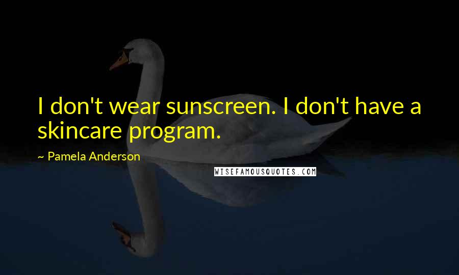 Pamela Anderson Quotes: I don't wear sunscreen. I don't have a skincare program.