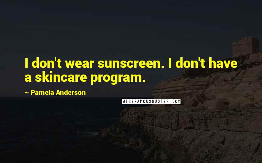 Pamela Anderson Quotes: I don't wear sunscreen. I don't have a skincare program.