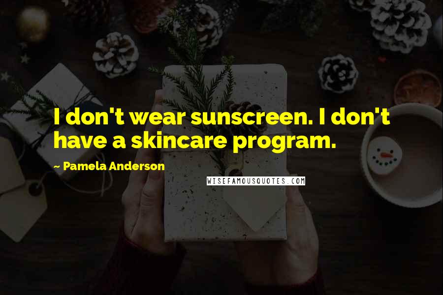 Pamela Anderson Quotes: I don't wear sunscreen. I don't have a skincare program.