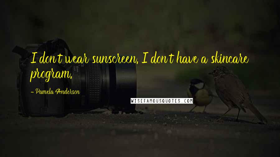 Pamela Anderson Quotes: I don't wear sunscreen. I don't have a skincare program.