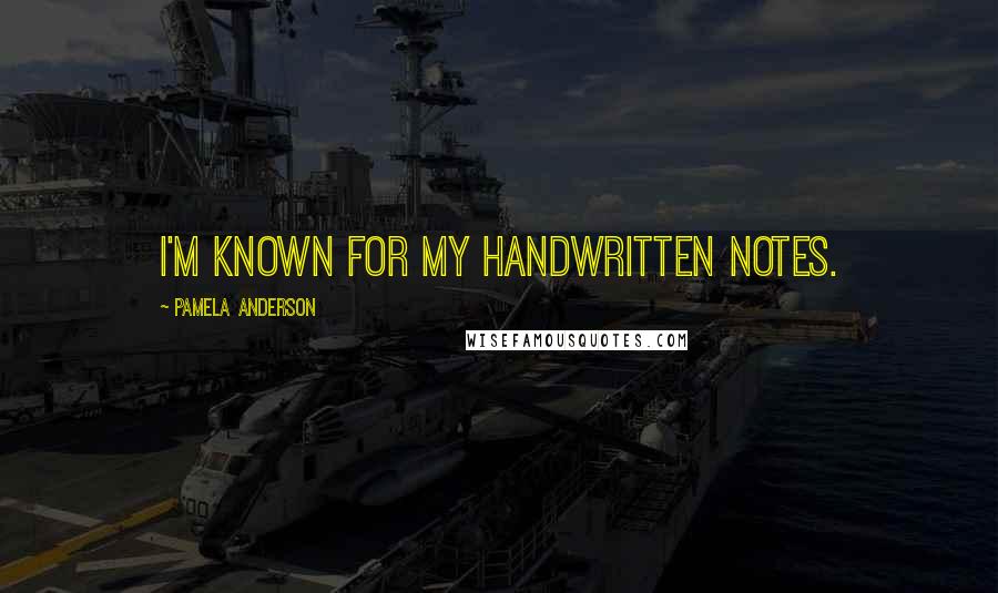 Pamela Anderson Quotes: I'm known for my handwritten notes.