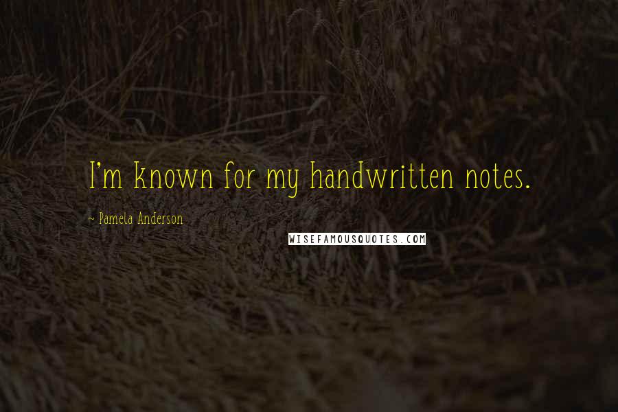 Pamela Anderson Quotes: I'm known for my handwritten notes.