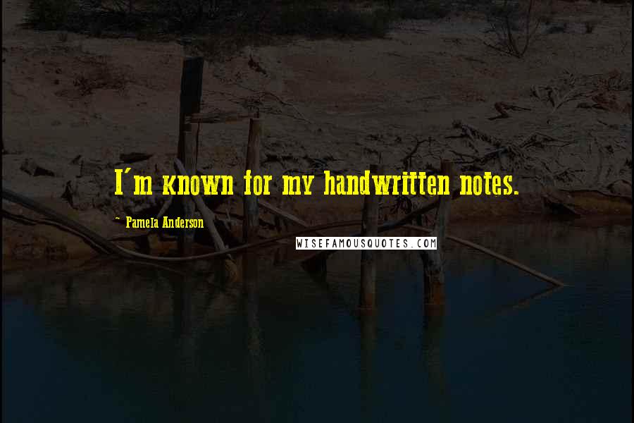 Pamela Anderson Quotes: I'm known for my handwritten notes.