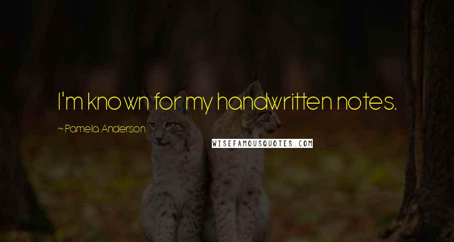 Pamela Anderson Quotes: I'm known for my handwritten notes.