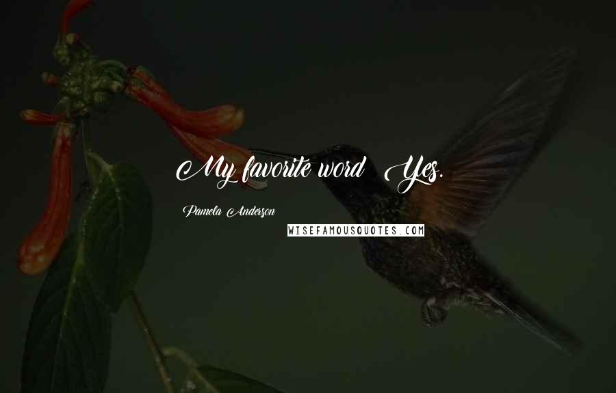Pamela Anderson Quotes: My favorite word? Yes.