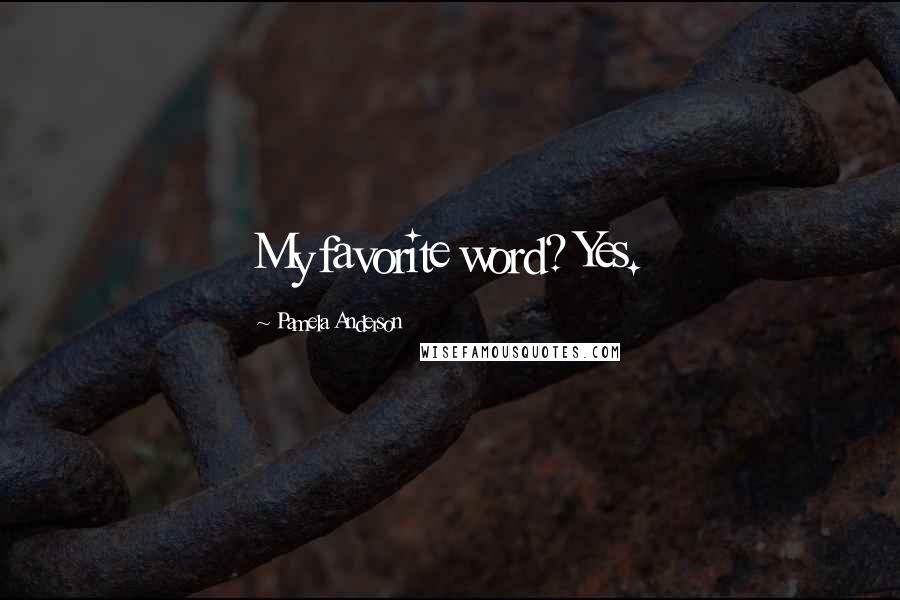 Pamela Anderson Quotes: My favorite word? Yes.