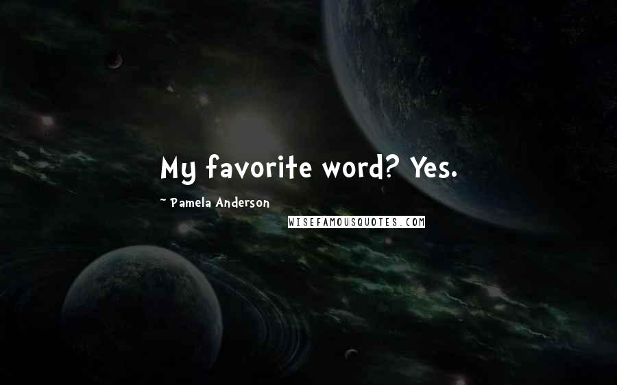 Pamela Anderson Quotes: My favorite word? Yes.