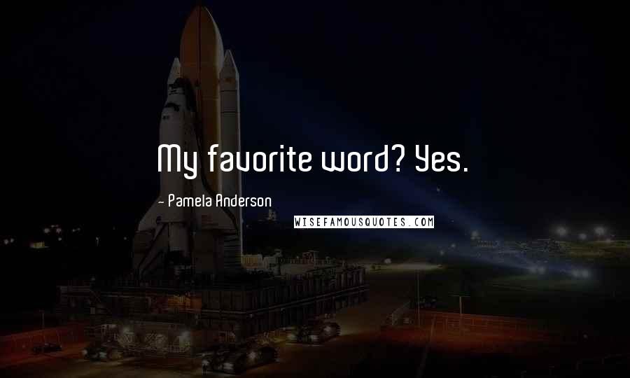 Pamela Anderson Quotes: My favorite word? Yes.