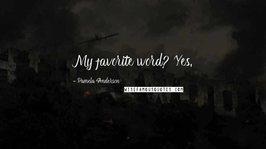 Pamela Anderson Quotes: My favorite word? Yes.