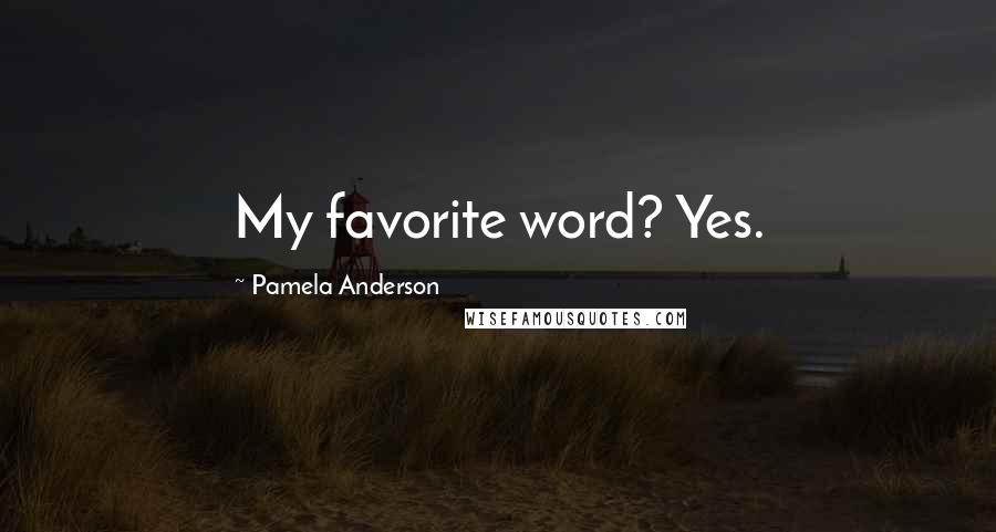 Pamela Anderson Quotes: My favorite word? Yes.