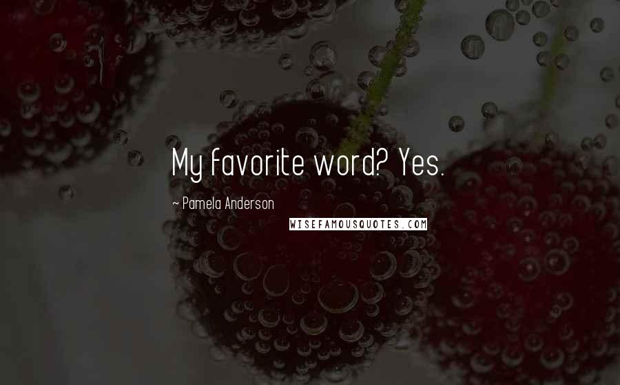 Pamela Anderson Quotes: My favorite word? Yes.