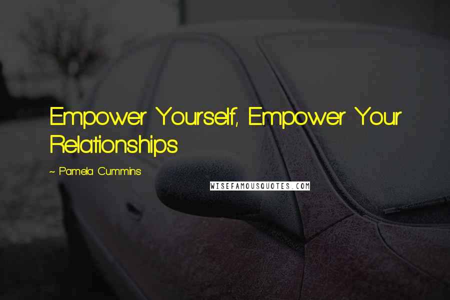 Pamela Cummins Quotes: Empower Yourself, Empower Your Relationships