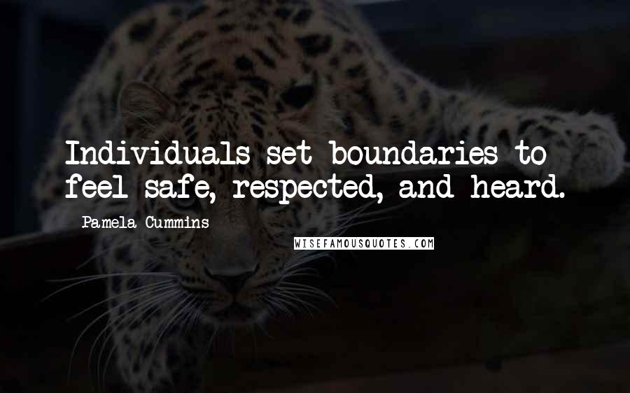 Pamela Cummins Quotes: Individuals set boundaries to feel safe, respected, and heard.