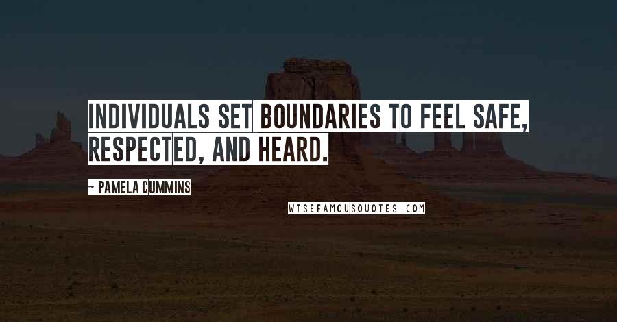 Pamela Cummins Quotes: Individuals set boundaries to feel safe, respected, and heard.