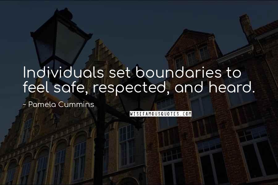 Pamela Cummins Quotes: Individuals set boundaries to feel safe, respected, and heard.