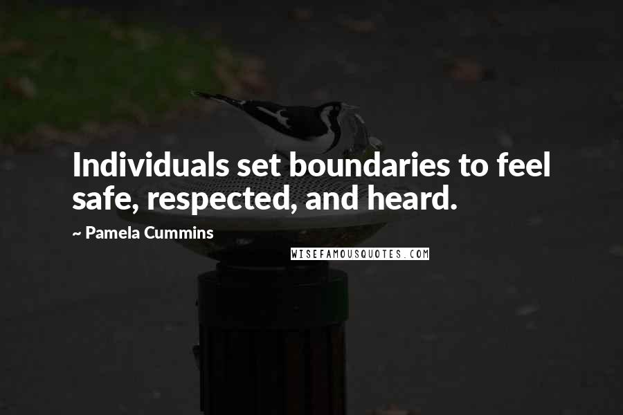 Pamela Cummins Quotes: Individuals set boundaries to feel safe, respected, and heard.