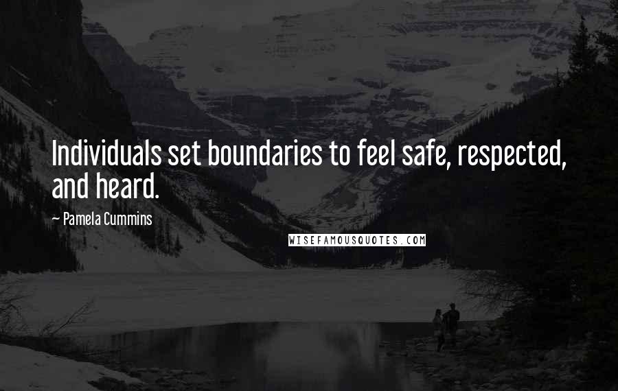 Pamela Cummins Quotes: Individuals set boundaries to feel safe, respected, and heard.