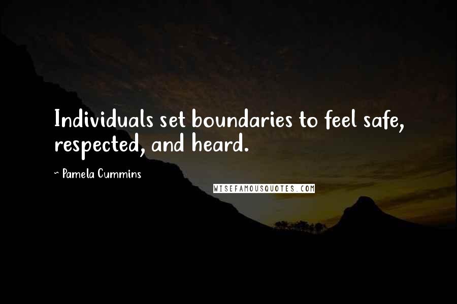 Pamela Cummins Quotes: Individuals set boundaries to feel safe, respected, and heard.