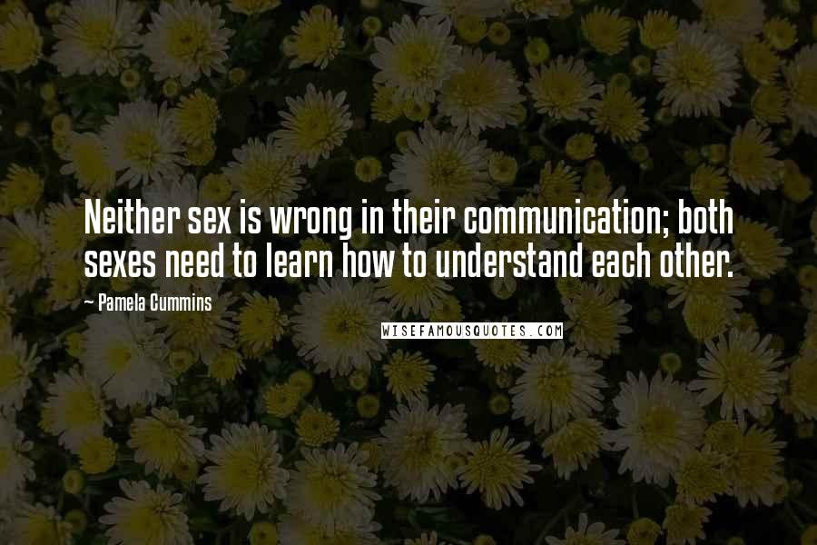 Pamela Cummins Quotes: Neither sex is wrong in their communication; both sexes need to learn how to understand each other.