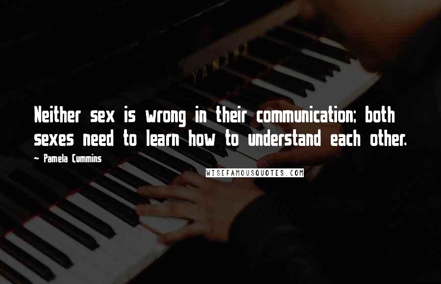 Pamela Cummins Quotes: Neither sex is wrong in their communication; both sexes need to learn how to understand each other.