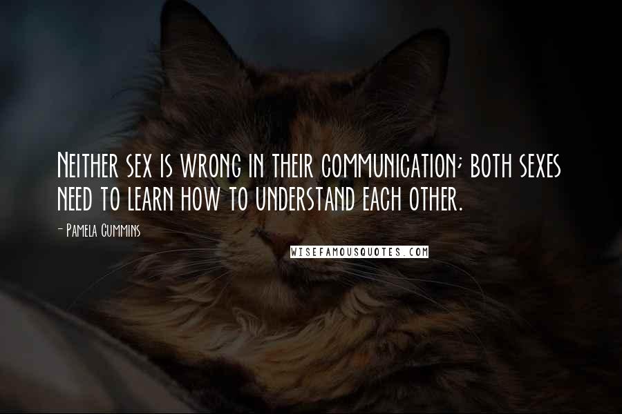 Pamela Cummins Quotes: Neither sex is wrong in their communication; both sexes need to learn how to understand each other.