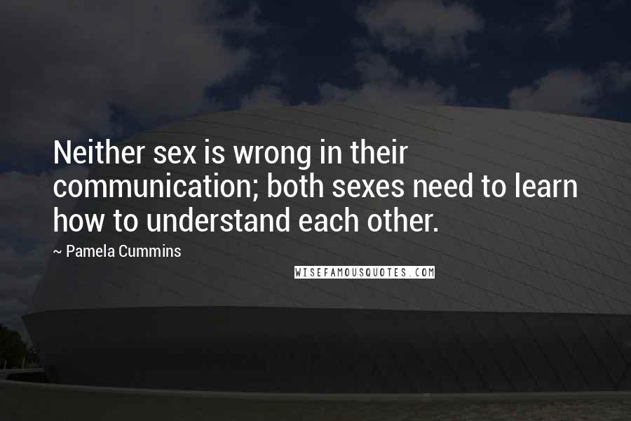 Pamela Cummins Quotes: Neither sex is wrong in their communication; both sexes need to learn how to understand each other.