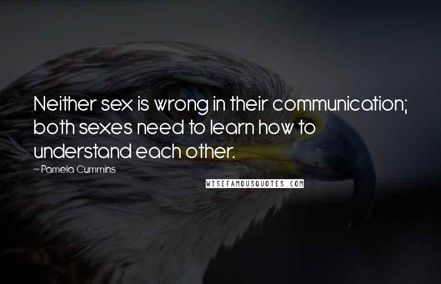 Pamela Cummins Quotes: Neither sex is wrong in their communication; both sexes need to learn how to understand each other.