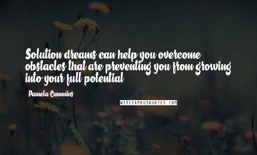 Pamela Cummins Quotes: Solution dreams can help you overcome obstacles that are preventing you from growing into your full potential.