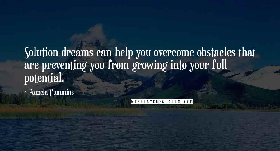 Pamela Cummins Quotes: Solution dreams can help you overcome obstacles that are preventing you from growing into your full potential.