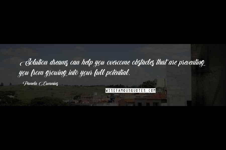 Pamela Cummins Quotes: Solution dreams can help you overcome obstacles that are preventing you from growing into your full potential.