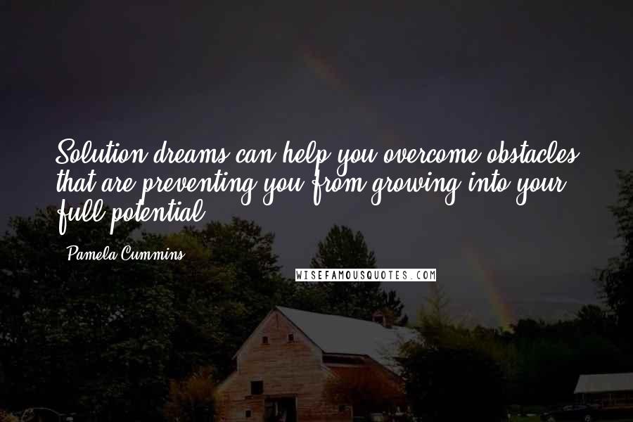Pamela Cummins Quotes: Solution dreams can help you overcome obstacles that are preventing you from growing into your full potential.