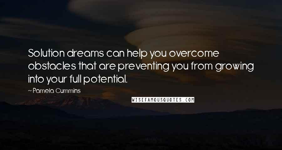 Pamela Cummins Quotes: Solution dreams can help you overcome obstacles that are preventing you from growing into your full potential.