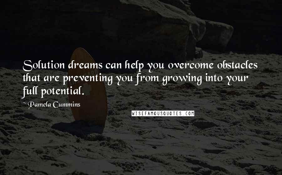 Pamela Cummins Quotes: Solution dreams can help you overcome obstacles that are preventing you from growing into your full potential.