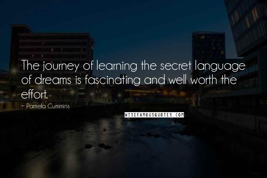 Pamela Cummins Quotes: The journey of learning the secret language of dreams is fascinating and well worth the effort.