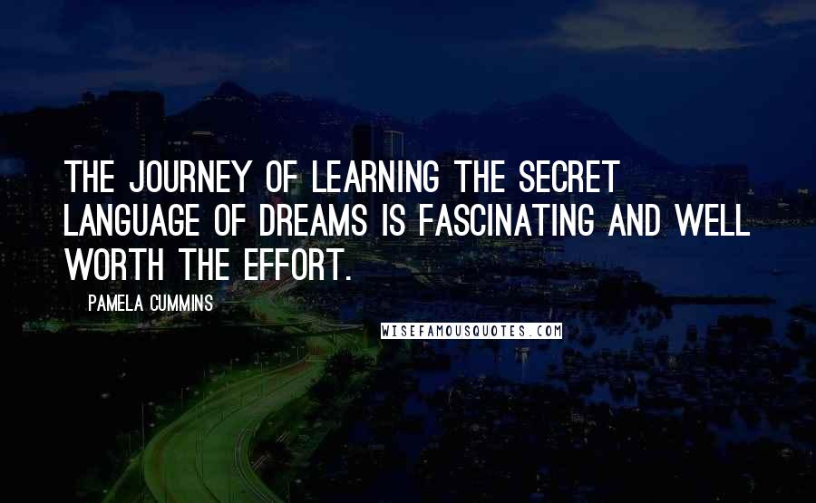 Pamela Cummins Quotes: The journey of learning the secret language of dreams is fascinating and well worth the effort.