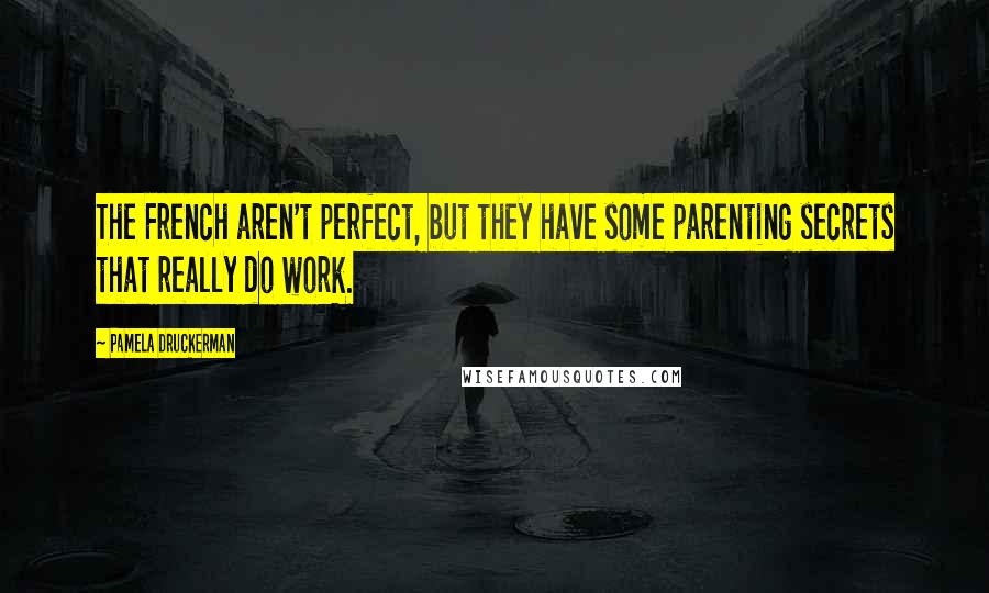 Pamela Druckerman Quotes: The French aren't perfect, but they have some parenting secrets that really do work.