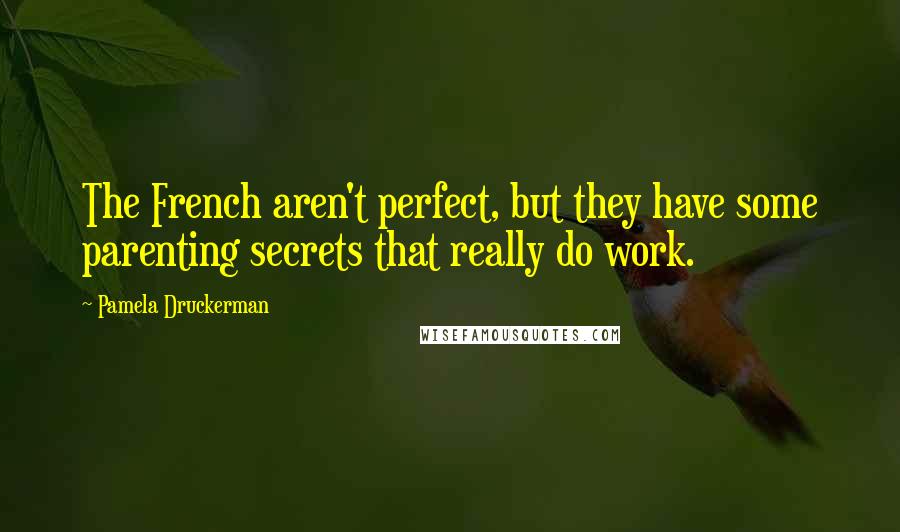 Pamela Druckerman Quotes: The French aren't perfect, but they have some parenting secrets that really do work.