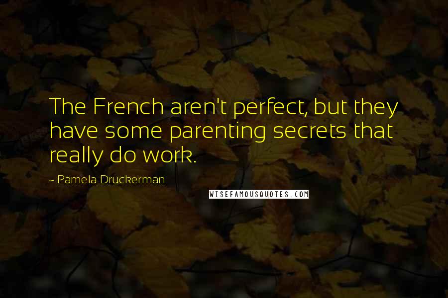 Pamela Druckerman Quotes: The French aren't perfect, but they have some parenting secrets that really do work.