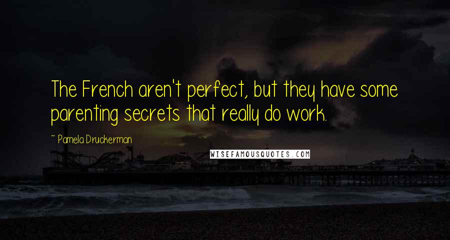 Pamela Druckerman Quotes: The French aren't perfect, but they have some parenting secrets that really do work.