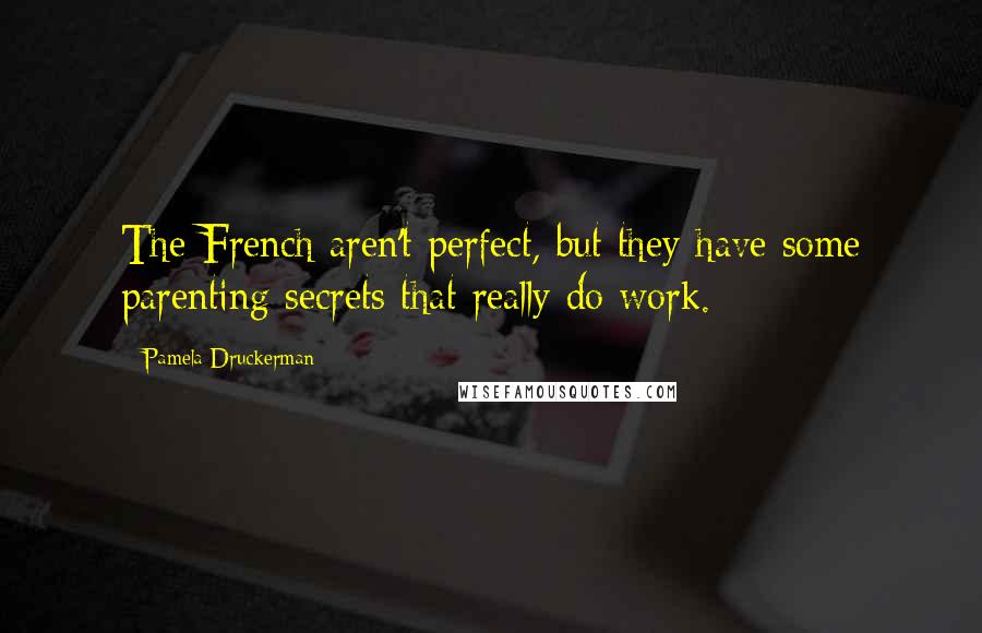 Pamela Druckerman Quotes: The French aren't perfect, but they have some parenting secrets that really do work.