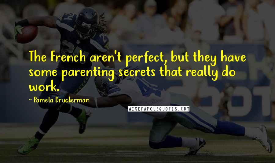 Pamela Druckerman Quotes: The French aren't perfect, but they have some parenting secrets that really do work.