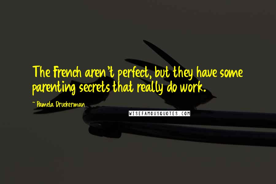 Pamela Druckerman Quotes: The French aren't perfect, but they have some parenting secrets that really do work.