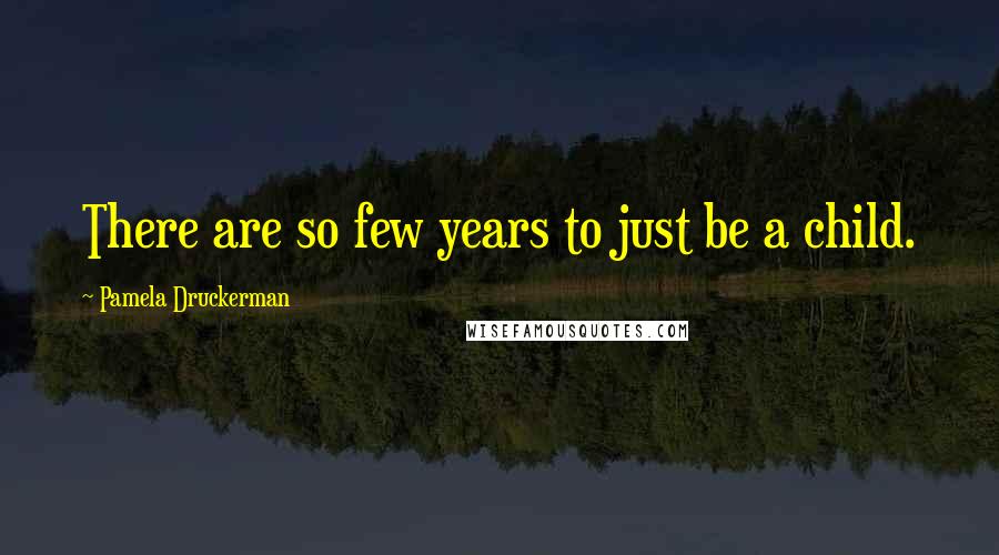 Pamela Druckerman Quotes: There are so few years to just be a child.