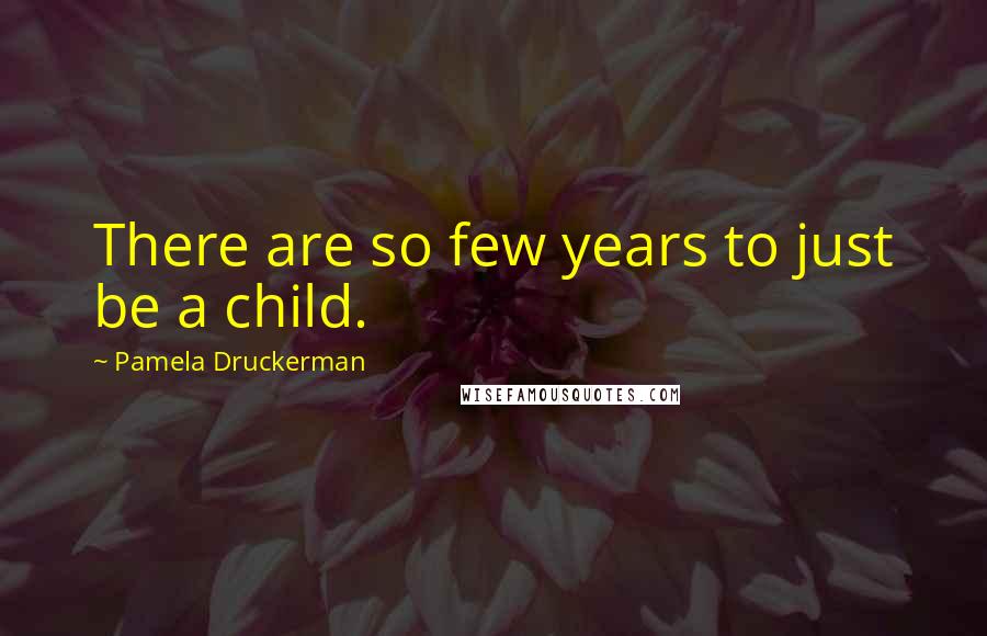 Pamela Druckerman Quotes: There are so few years to just be a child.