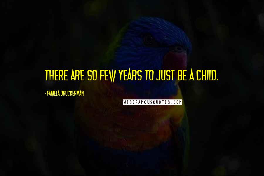Pamela Druckerman Quotes: There are so few years to just be a child.
