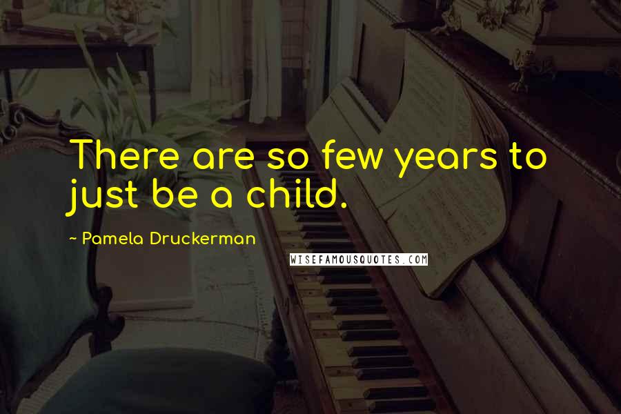 Pamela Druckerman Quotes: There are so few years to just be a child.