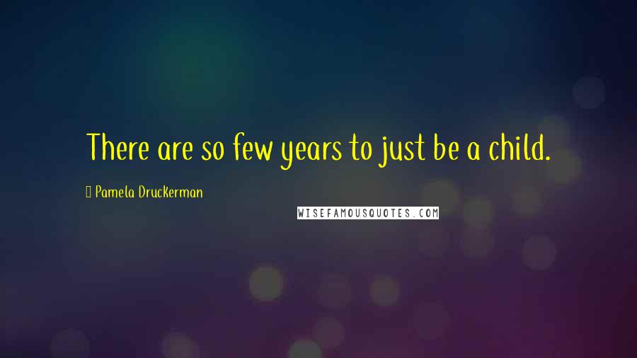 Pamela Druckerman Quotes: There are so few years to just be a child.