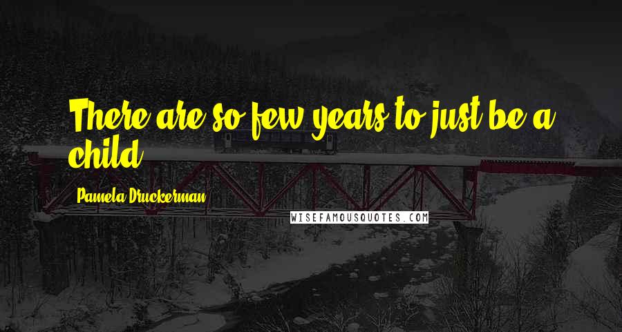 Pamela Druckerman Quotes: There are so few years to just be a child.