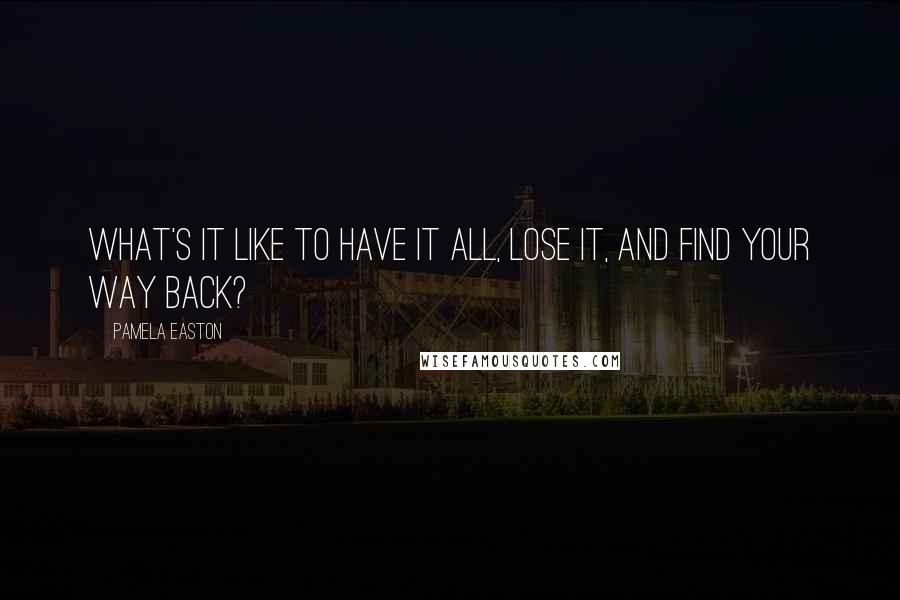 Pamela Easton Quotes: What's it like to have it all, lose it, and find your way back?