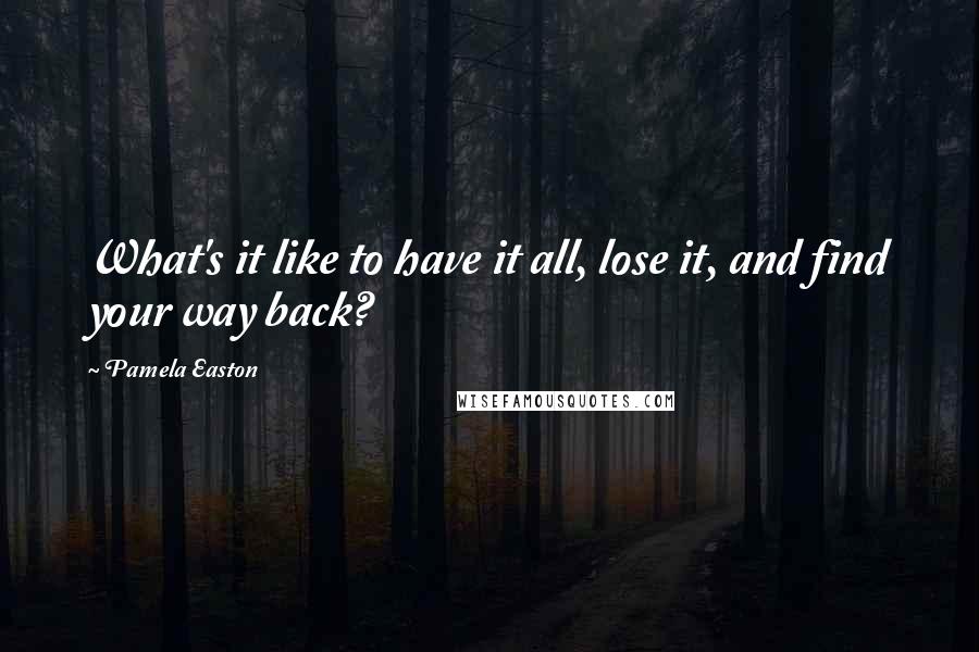 Pamela Easton Quotes: What's it like to have it all, lose it, and find your way back?